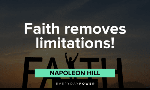 “Faith removes limitations!”― Napoleon Hill Napoleon Hill Quotes about faith