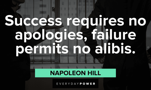 “Success requires no apologies, failure permits no alibis.”― Napoleon Hill Napoleon Hill Quotes on success