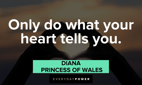 “Only do what your heart tells you.” - Diana, Princess of Wales wise Princess Diana Quotes