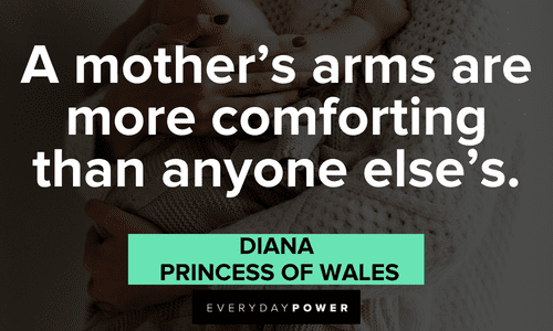 “A mother's arms are more comforting than anyone else's.” - Diana, Princess of Wales Princess Diana Quotes about mothers