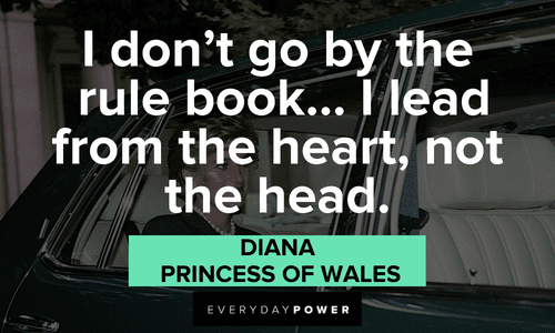 “I don’t go by the rule book...I lead from the heart, not the head.” - Diana, Princess of Wales inspiring Princess Diana Quotes