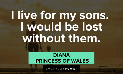 “I live for my sons. I would be lost without them.” - Diana, Princess of Wales Princess Diana Quotes about her sons