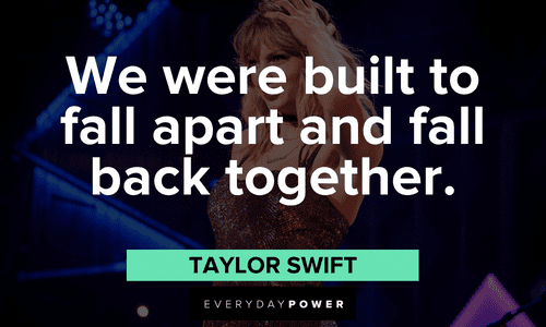 "We were built to fall apart and fall back together." - Taylor Swift Taylor Swift Quotes about comebacks
