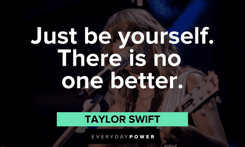 “Just be yourself. There is no one better.” – Taylor Swift Taylor Swift Quotes on being yourself