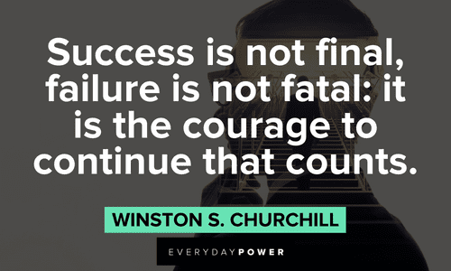 “Success is not final, failure is not fatal: it is the courage to continue that counts.” ― Winston S. Churchill Winston Churchill Quotes about success