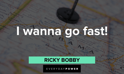 “I wanna go fast!” - Ricky Bobby short Ricky Bobby Quotes