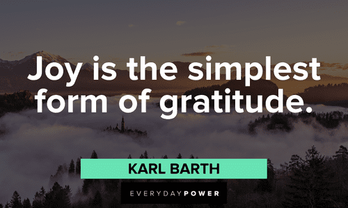 “Joy is the simplest form of gratitude.” — Karl Barth Gratitude Quotes about joy