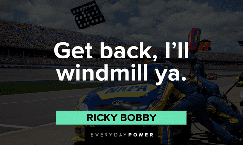 “Get back, I'll windmill ya.” - Ricky Bobby short funny Ricky Bobby Quotes