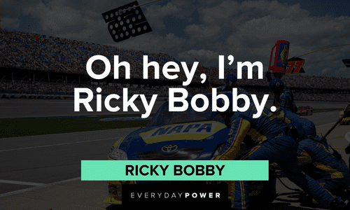 “Oh hey, I'm Ricky Bobby.” - Ricky Bobby Ricky Bobby Quotes to remember