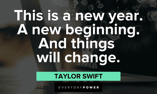 “This is a new year. A new beginning. And things will change." — Taylor Swift First Day of School Quotes about new beginnings