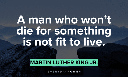 “A man who won’t die for something is not fit to live.” – Martin Luther King Jr. powerful Quotes by Martin Luther King Jr.
