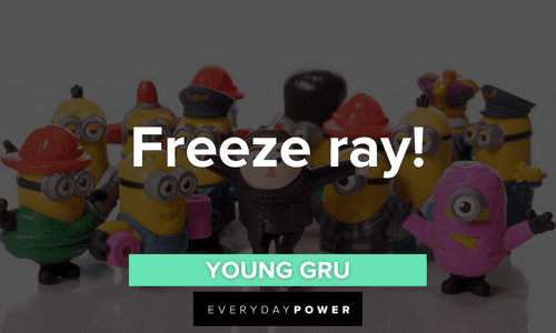 “Freeze ray!” - Young Gru funny Minion quotes