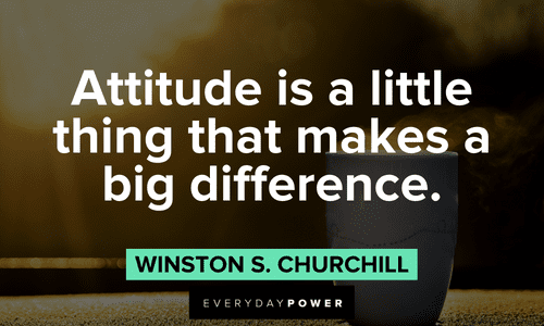 “Attitude is a little thing that makes a big difference.” ― Winston S. Churchill Winston Churchill Quotes about attitude