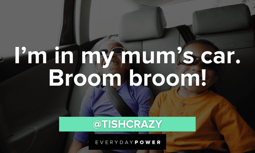 “I’m in my mum’s car. Broom broom!” - @tishcrazy vine quotes about mothers