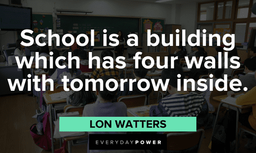 “School is a building which has four walls with tomorrow inside.” ― Lon Watters wise First Day of School Quotes