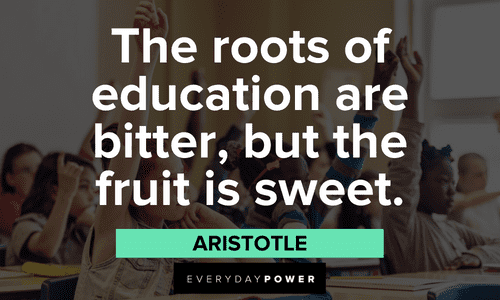 “The roots of education are bitter, but the fruit is sweet.” ― Aristotle First Day of School Quotes that will change your mind
