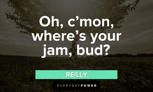 “Oh, c’mon, where’s your jam, bud?” —Reilly memorable Letterkenny quotes
