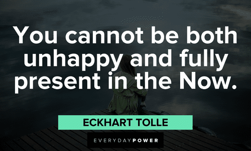 "You cannot be both unhappy and fully present in the Now." - Eckhart Tolle Eckhart Tolle Quotes about happiness