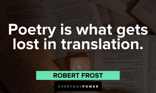 “Poetry is what gets lost in translation.” - Robert Frost Robert Frost Quotes about poetry