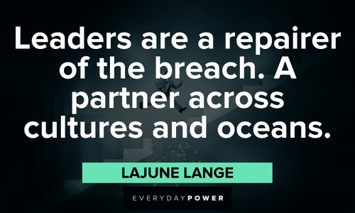 “Leaders are a repairer of the breach. A partner across cultures and oceans.” - LaJune Lange Quotes for Students about leadership