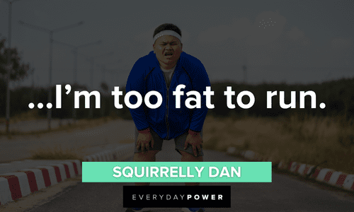 “…I’m too fat to run.” — Squirrelly Dan Letterkenny quotes about being fat