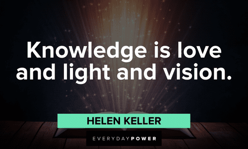 “Knowledge is love and light and vision.” - Helen Keller Helen Keller quotes about knowledge