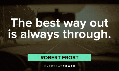 “The best way out is always through.” - Robert Frost best Robert Frost Quotes