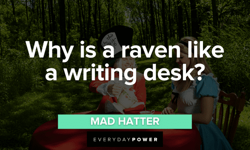 "Why is a raven like a writing desk?" - Mad Hatter funny Alice in Wonderland Quotes