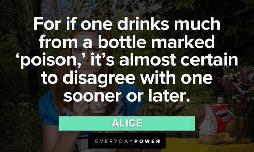 “For if one drinks much from a bottle marked ‘poison,’ it’s almost certain to disagree with one sooner or later.” - Alice memorable Alice in Wonderland Quotes