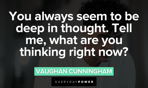 “You always seem to be deep in thought. Tell me, what are you thinking right now?” – Vaughan Cunningham Sling Blade quotes about deep thought