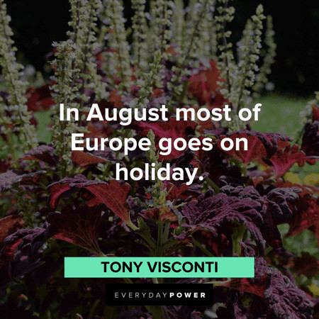 "In August most of Europe goes on holiday." ― Tony Visconti August quotes about summer holidays