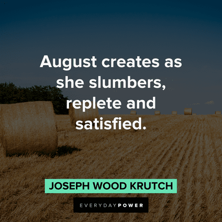 "August creates as she slumbers, replete and satisfied." - Joseph Wood Krutch short August quotes and sayings