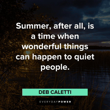 "Summer, after all, is a time when wonderful things can happen to quiet people." - Deb Caletti August quotes about wonderful summer