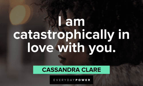 "I am catastrophically in love with you." - Cassandra Clare short Beautiful Quotes and sayings For Her