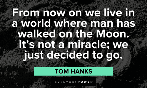 “From now on we live in a world where man has walked on the Moon. It's not a miracle; we just decided to go.” ― Tom Hanks full moon quotes about the world