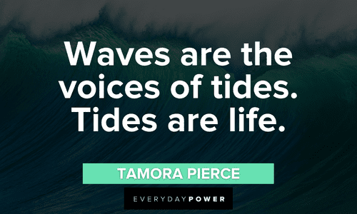 “Waves are the voices of tides. Tides are life.” - Tamora Pierce waves and tides quotes
