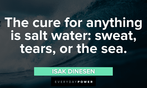 “The cure for anything is salt water: sweat, tears, or the sea.” - Isak Dinesen waves quotes to inspire you