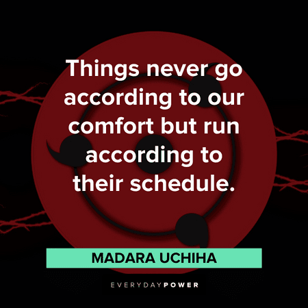 "Things never go according to our comfort but run according to their schedule." — Madara Uchiha Madara quotes about plans