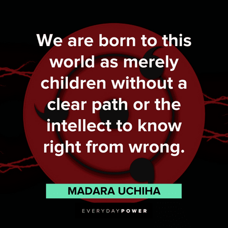 "We are born to this world as merely children without a clear path or the intellect to know right from wrong." — Madara Uchiha Madara quotes to inspire you