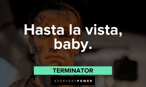 "Hasta la vista, baby." — Terminator short memorable Terminator Quotes