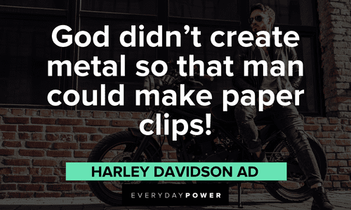 “God didn’t create metal so that man could make paper clips!” ― Harley Davidson Ad biker quotes to motivate you