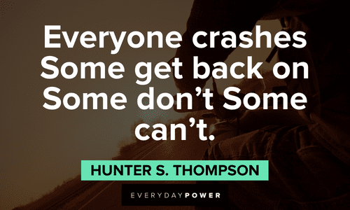 “Everyone crashes Some get back on Some don't Some can't.” ― Hunter S. Thompson bike crash quotes