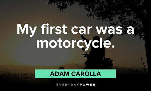 “My first car was a motorcycle.” ― Adam Carolla short biker quotes and sayings