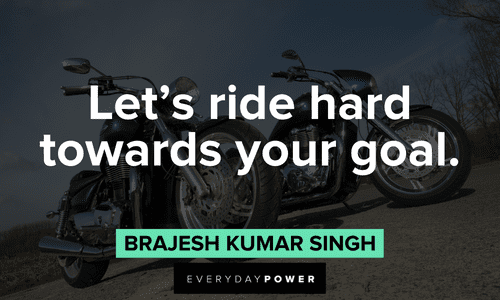 “Let's ride hard towards your goal.” ― Brajesh Kumar Singh biker quotes about goals