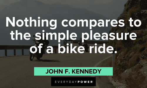 “Nothing compares to the simple pleasure of a bike ride.” ― John F. Kennedy bike ride quotes