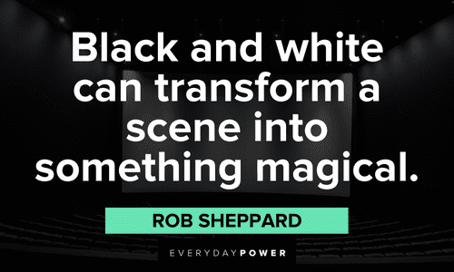 “Black and white can transform a scene into something magical.” – Rob Sheppard magical black and white quotes