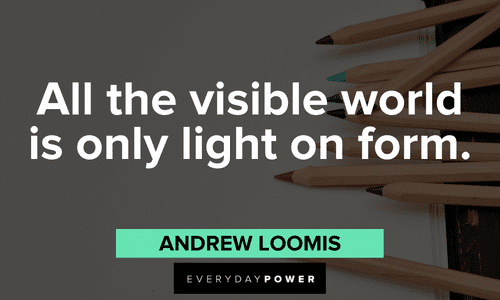 “All the visible world is only light on form.” - Andrew Loomis thoughtful Drawing Quotes
