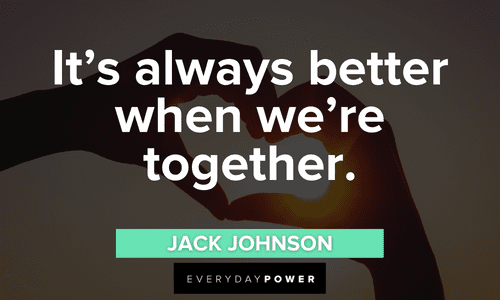 "It’s always better when we’re together." —Jack Johnson Engagement Quotes about being together