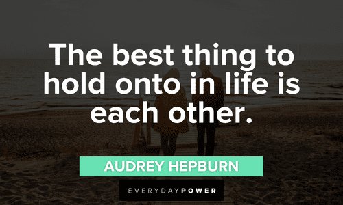 "The best thing to hold onto in life is each other." — Audrey Hepburn Engagement Quotes about life