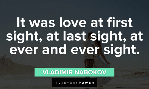 ”It was love at first sight, at last sight, at ever and ever sight." ―Vladimir Nabokov Engagement Quotes about love at first sight
